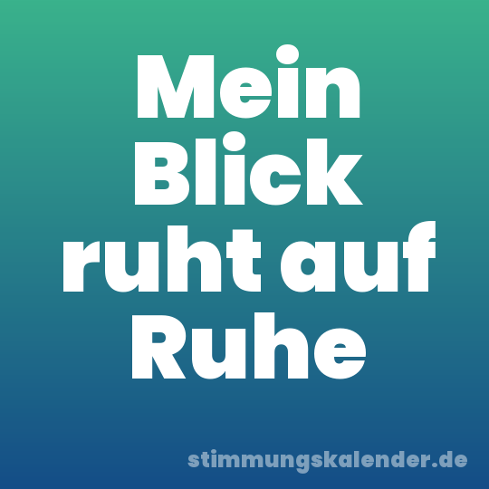 Mein Blick ruht auf Ruhe