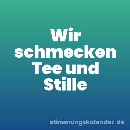 Wir schmecken Tee und Stille