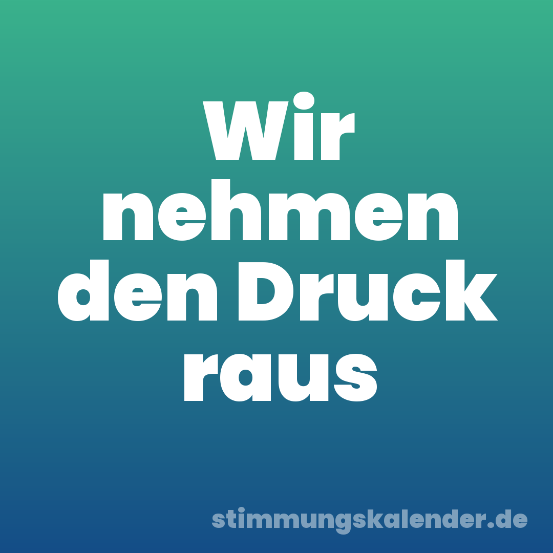 Wir nehmen den Druck raus