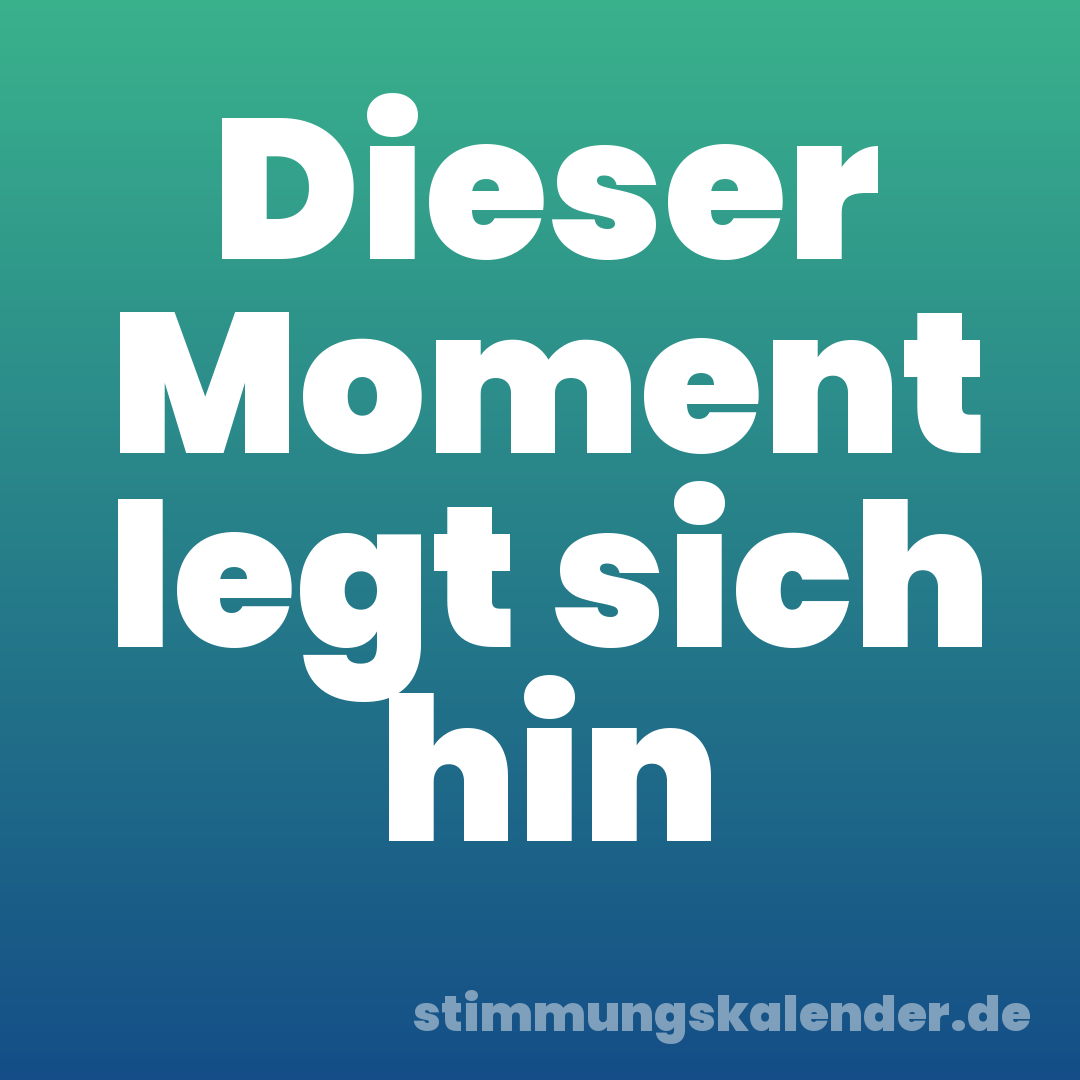 Dieser Moment legt sich hin