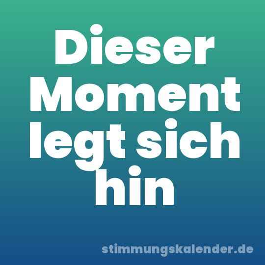 Dieser Moment legt sich hin