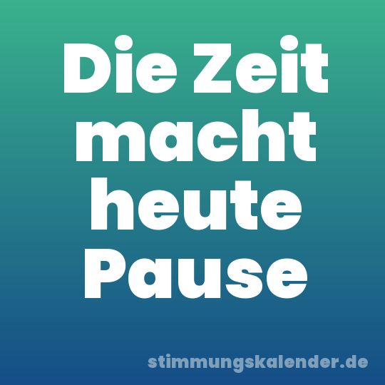 Die Zeit macht heute Pause