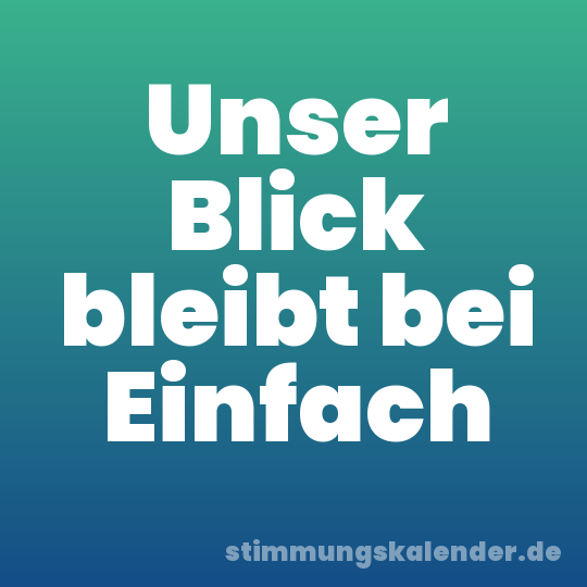 Unser Blick bleibt bei Einfach