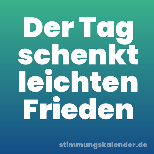 Der Tag schenkt leichten Frieden