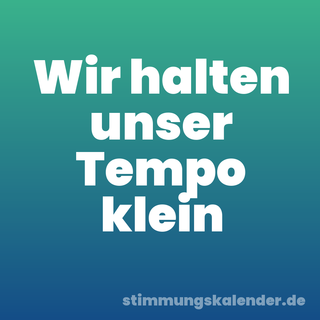 Wir halten unser Tempo klein