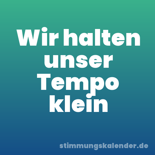 Wir halten unser Tempo klein
