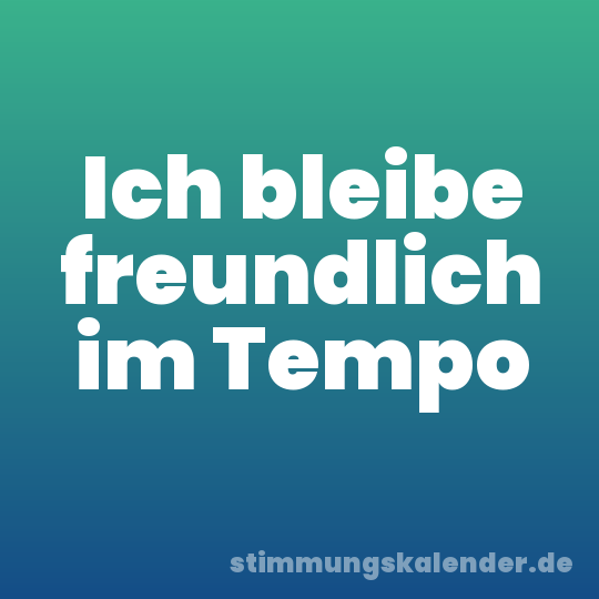 Ich bleibe freundlich im Tempo