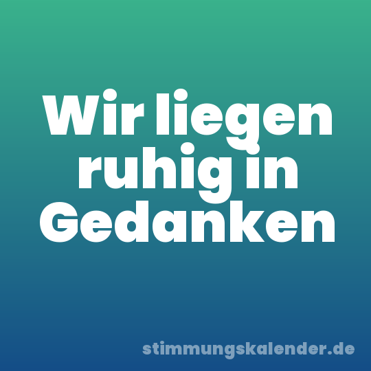 Wir liegen ruhig in Gedanken