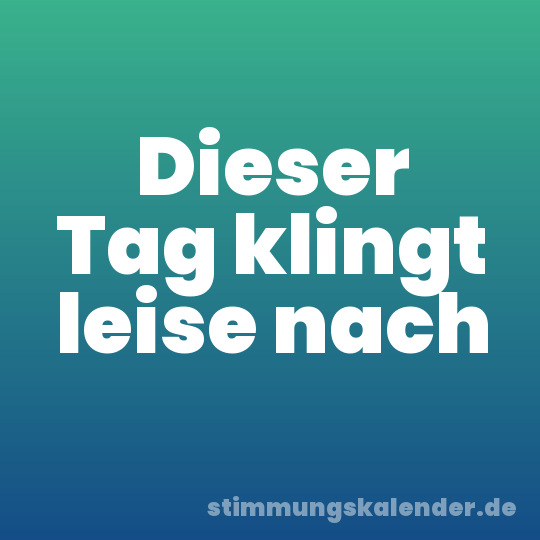 Dieser Tag klingt leise nach