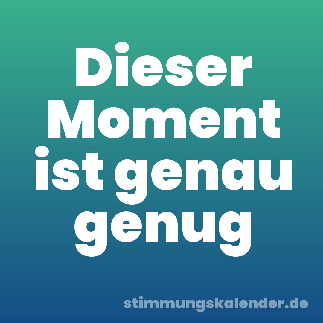 Dieser Moment ist genau genug