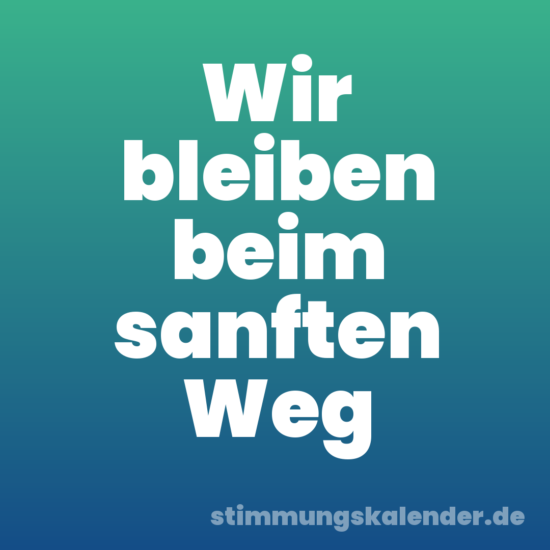 Wir bleiben beim sanften Weg