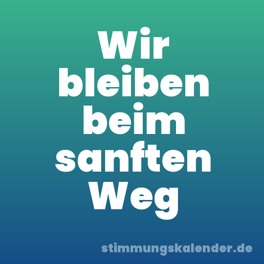 Wir bleiben beim sanften Weg