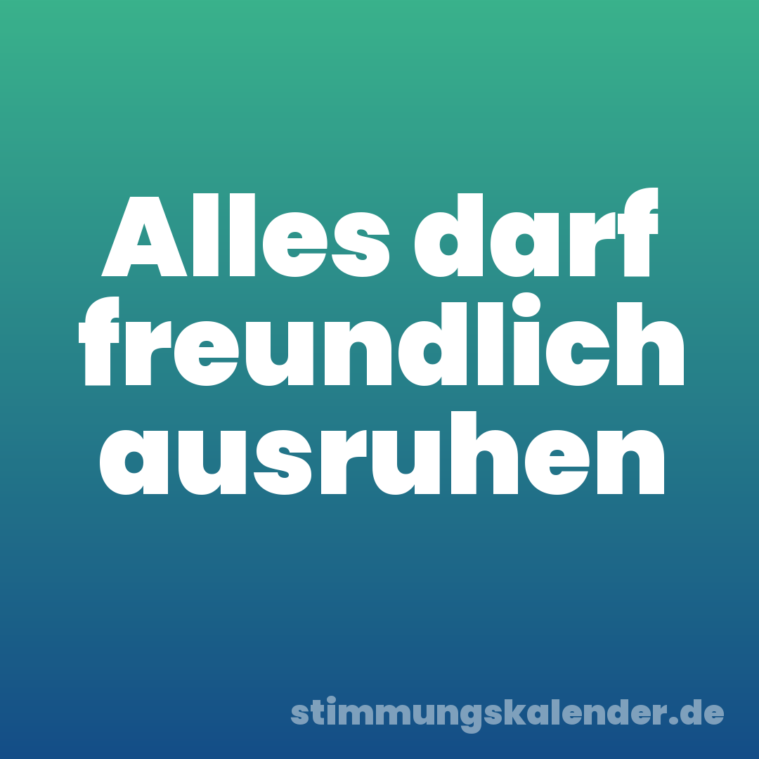 Alles darf freundlich ausruhen