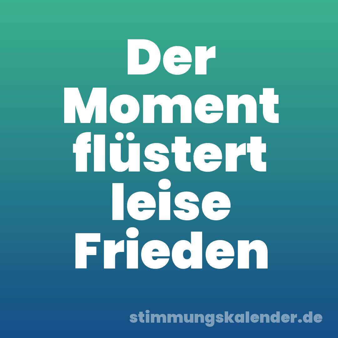 Der Moment flüstert leise Frieden