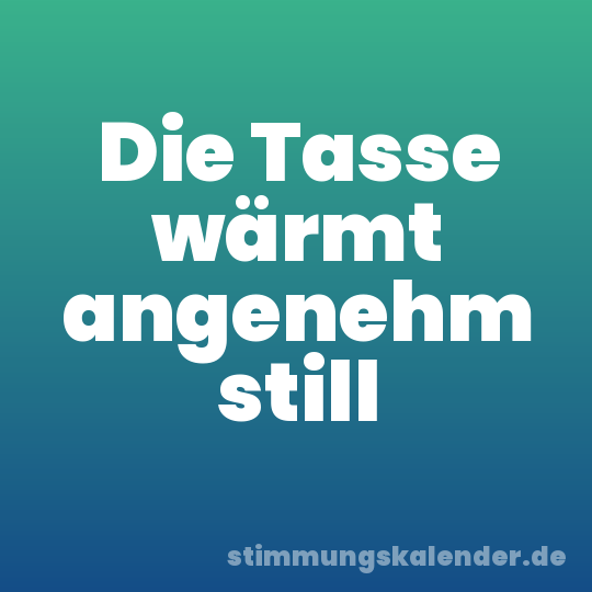 Die Tasse wärmt angenehm still
