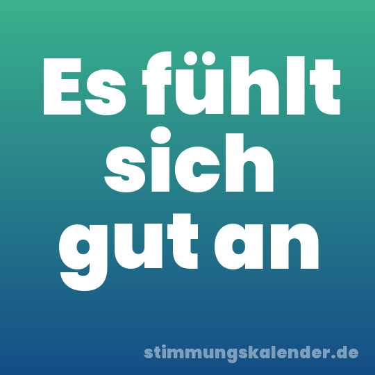 Es fühlt sich gut an