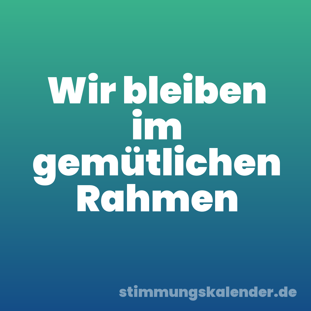 Wir bleiben im gemütlichen Rahmen