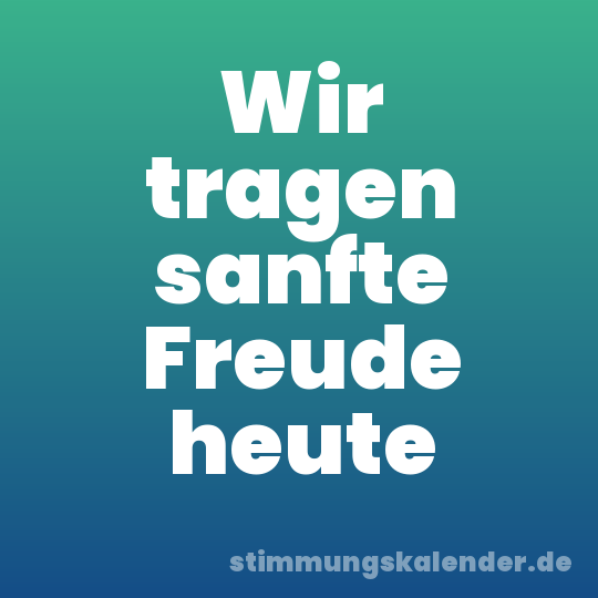 Wir tragen sanfte Freude heute