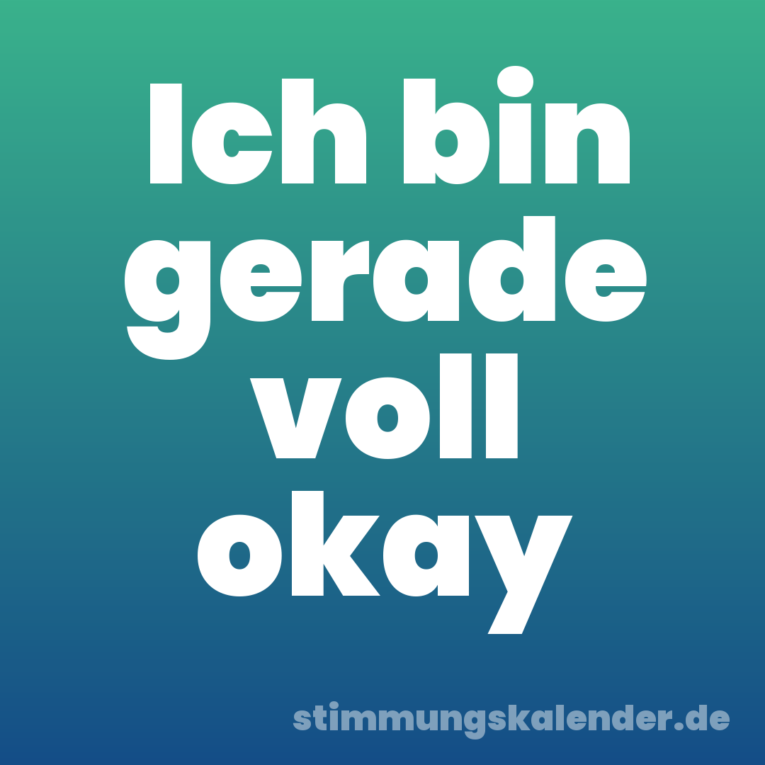 Ich bin gerade voll okay