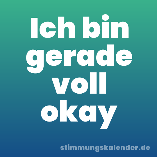Ich bin gerade voll okay