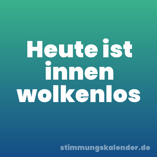 Heute ist innen wolkenlos