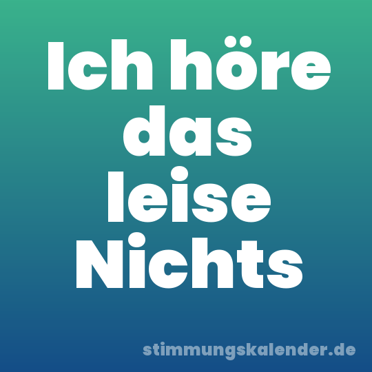 Ich höre das leise Nichts