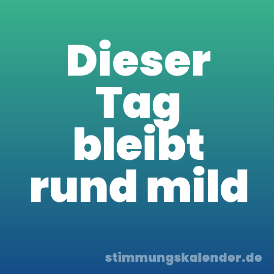 Dieser Tag bleibt rund mild