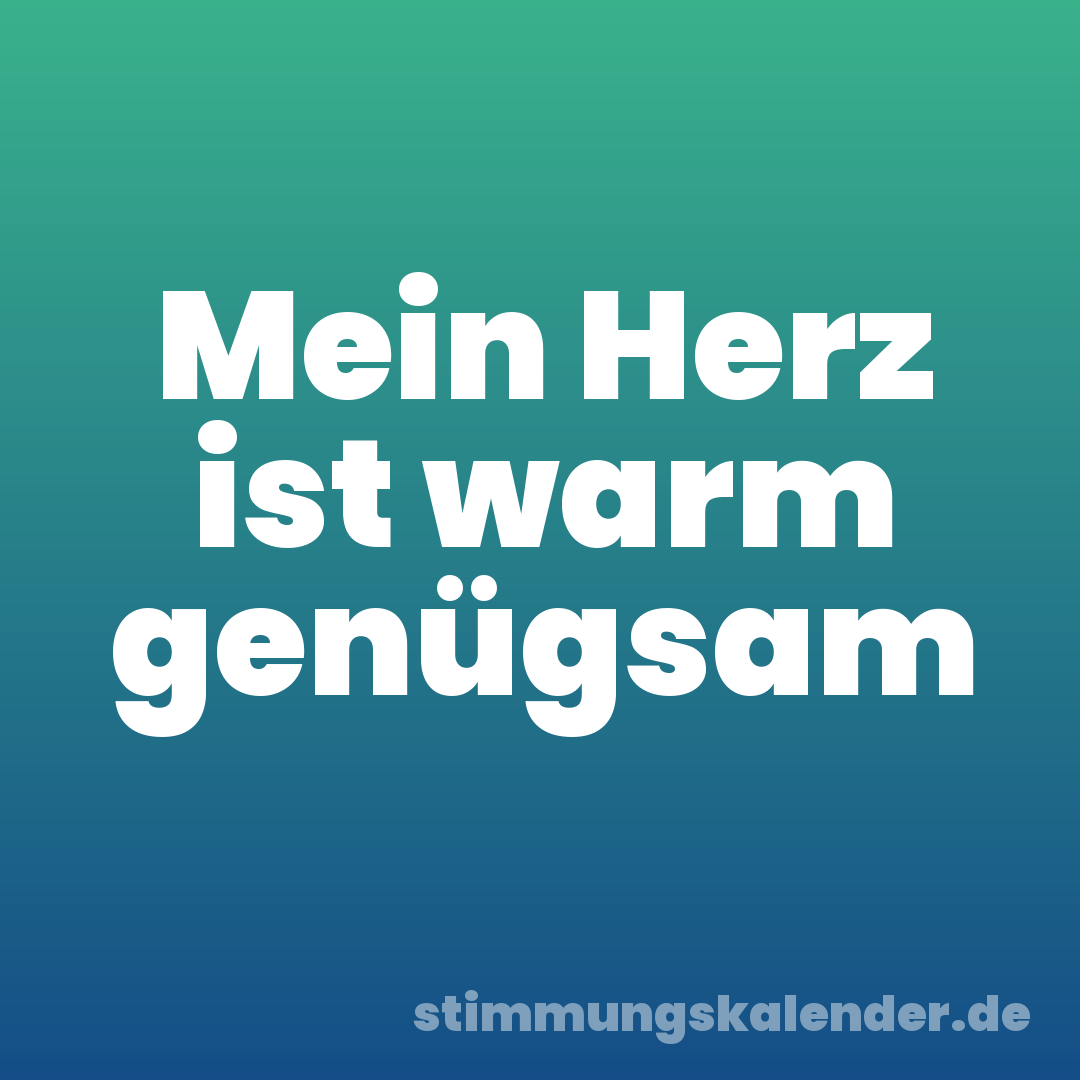 Mein Herz ist warm genügsam