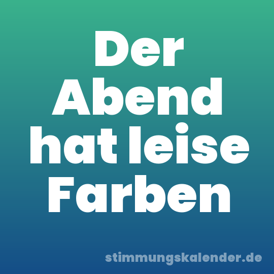 Der Abend hat leise Farben