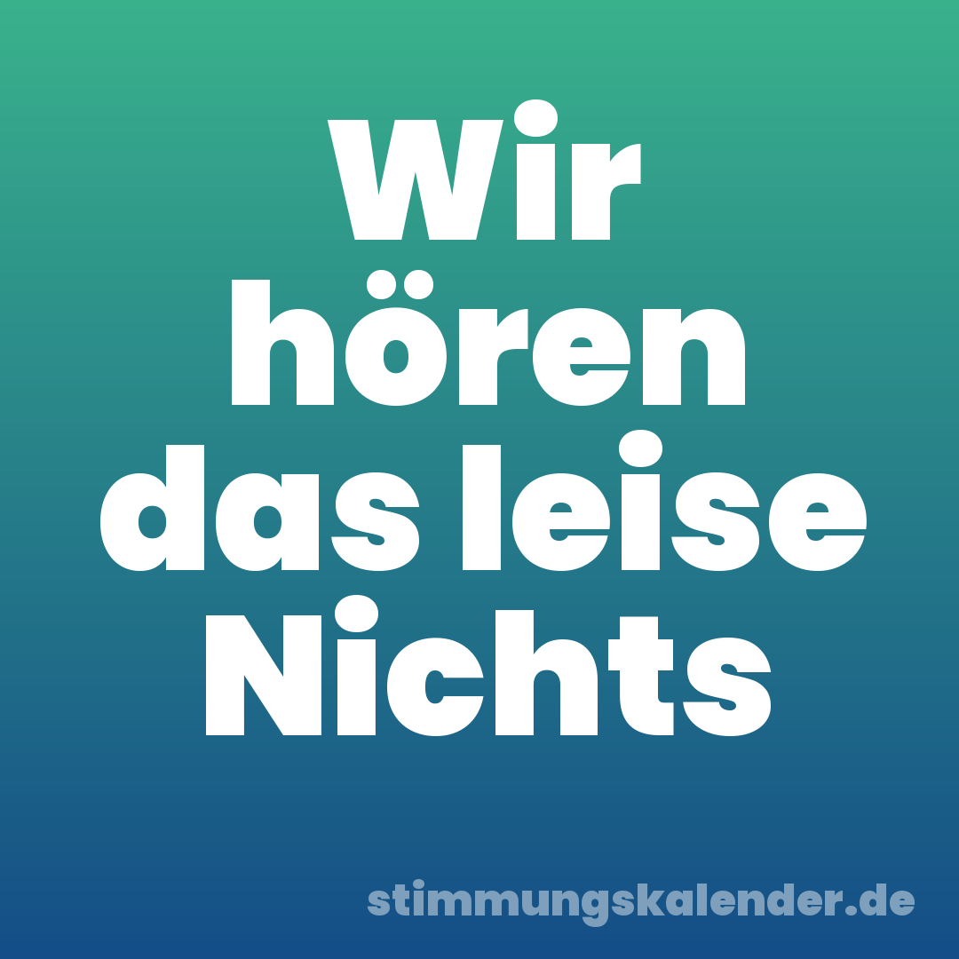 Wir hören das leise Nichts