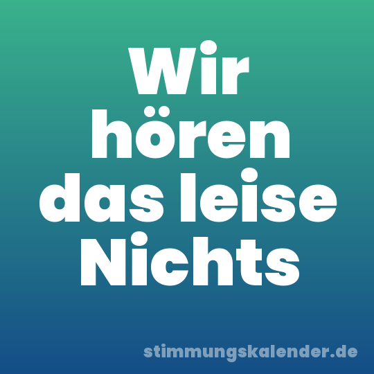 Wir hören das leise Nichts