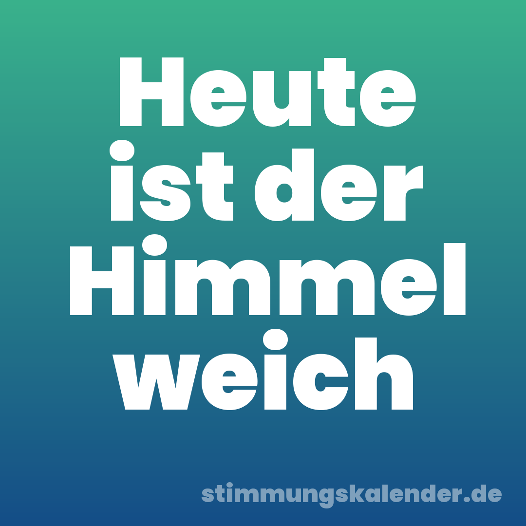 Heute ist der Himmel weich