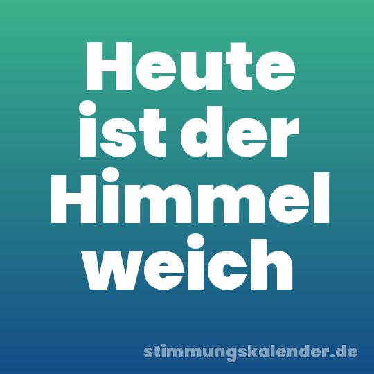 Heute ist der Himmel weich