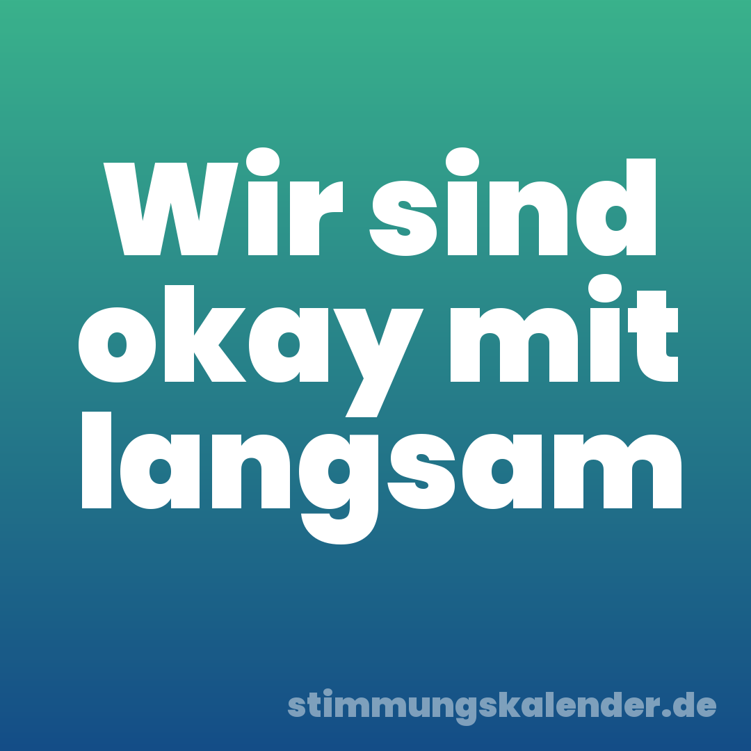 Wir sind okay mit langsam