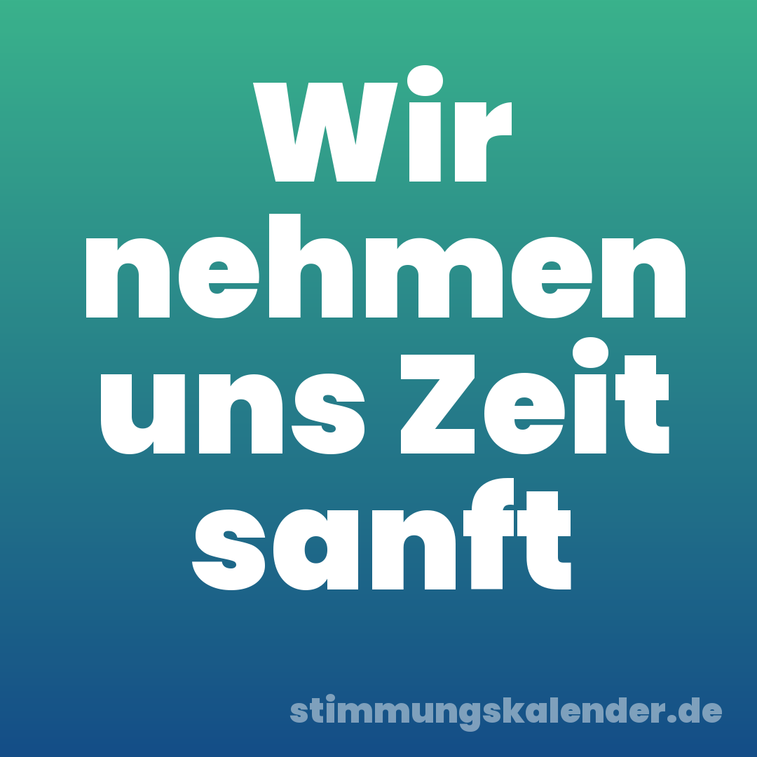 Wir nehmen uns Zeit sanft