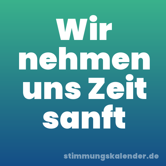 Wir nehmen uns Zeit sanft
