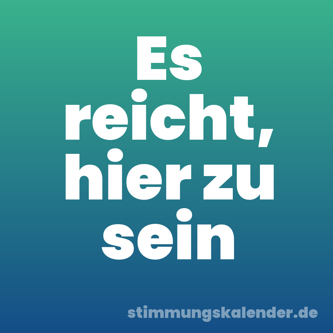 Es reicht, hier zu sein