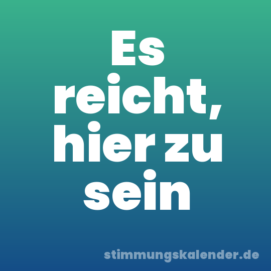 Es reicht, hier zu sein