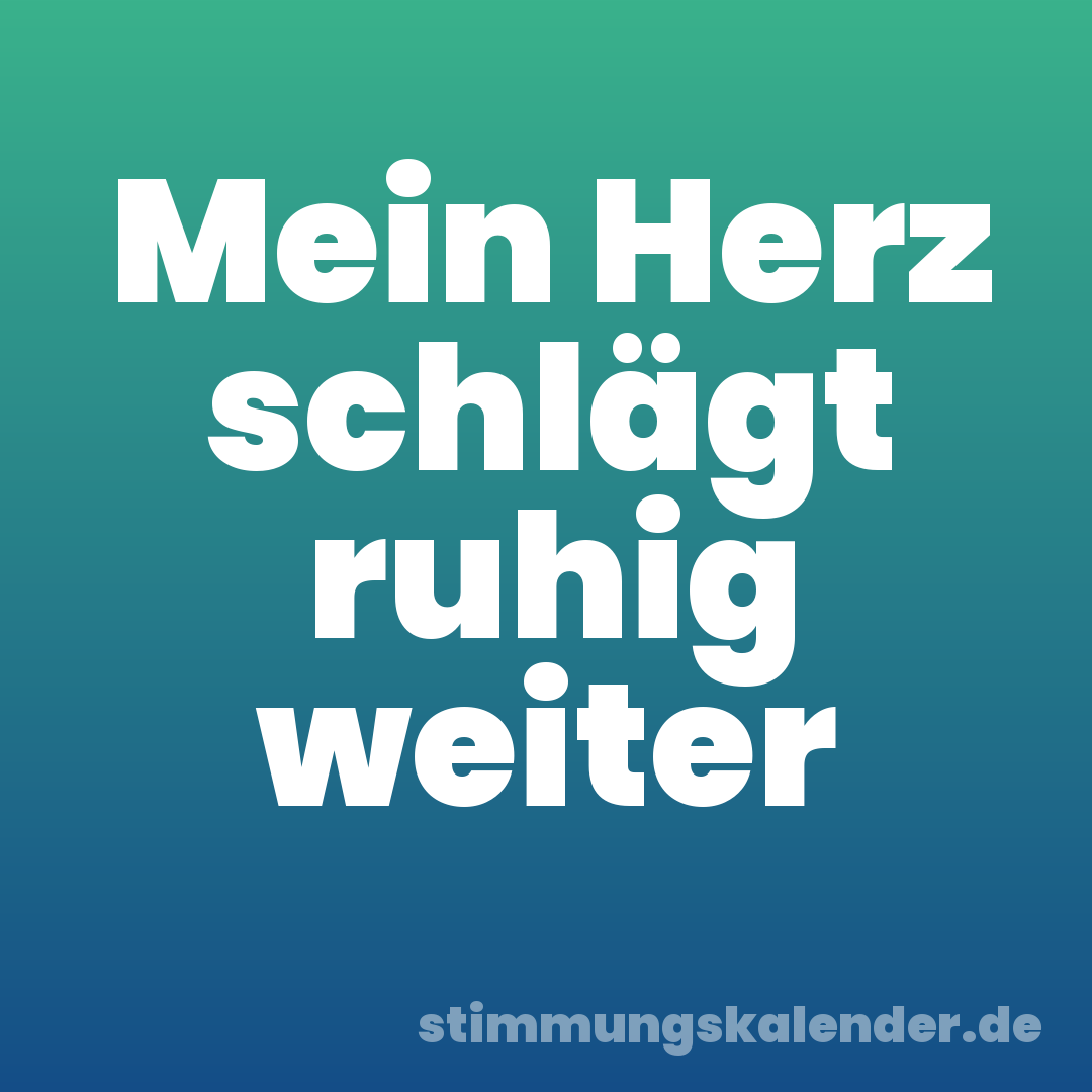 Mein Herz schlägt ruhig weiter