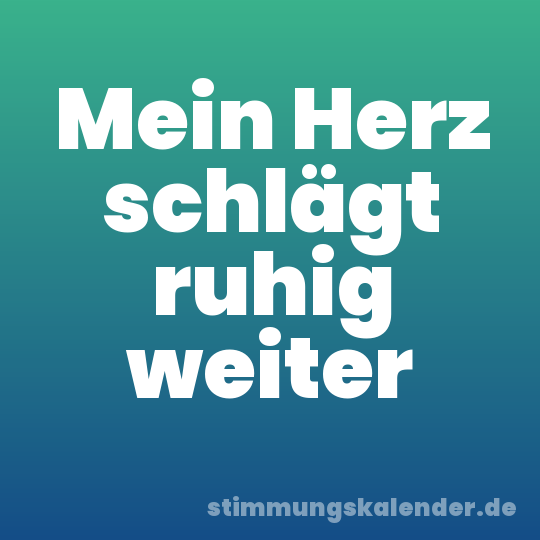 Mein Herz schlägt ruhig weiter