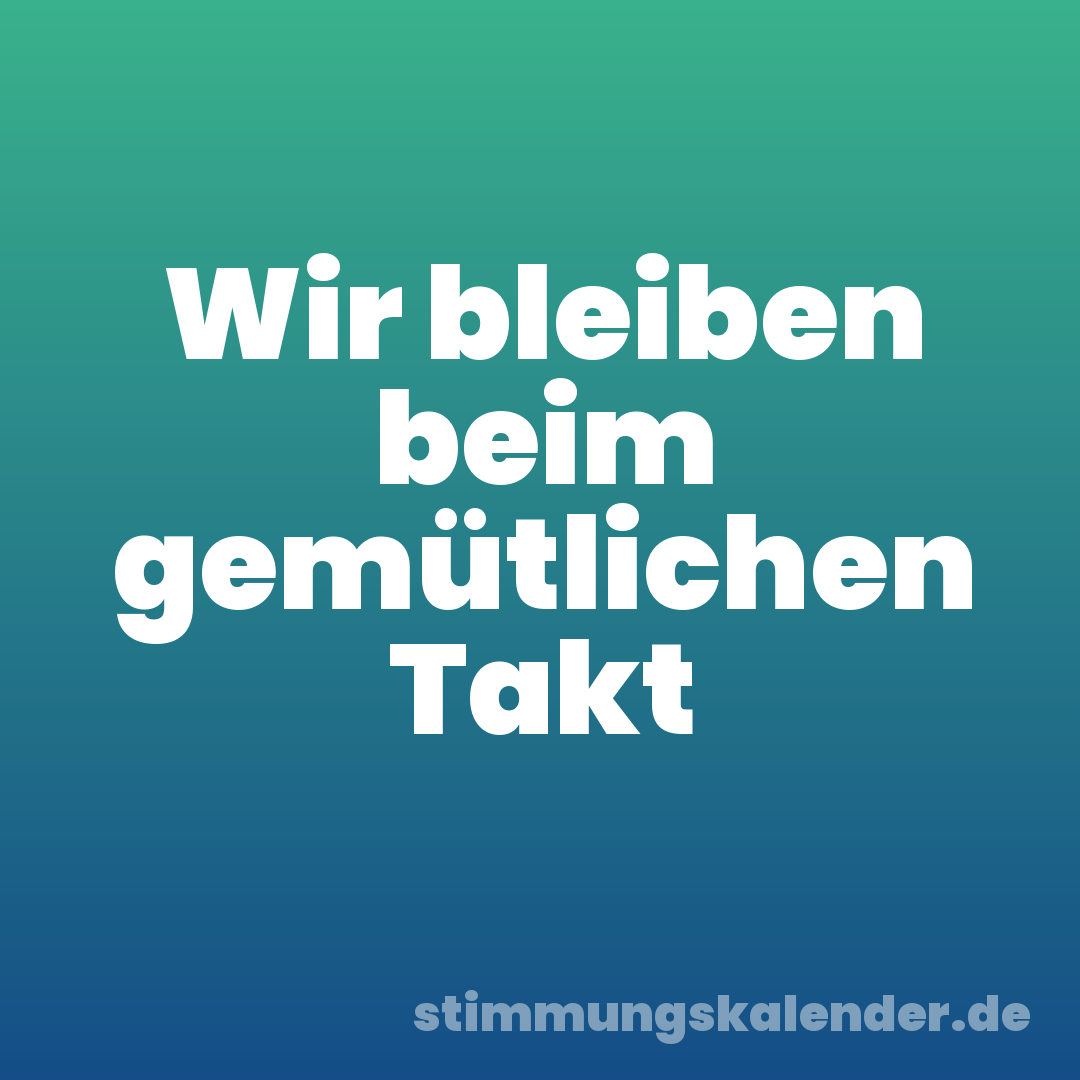 Wir bleiben beim gemütlichen Takt