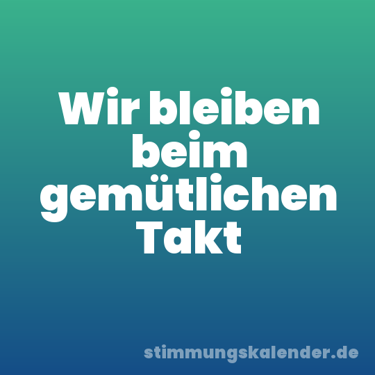 Wir bleiben beim gemütlichen Takt