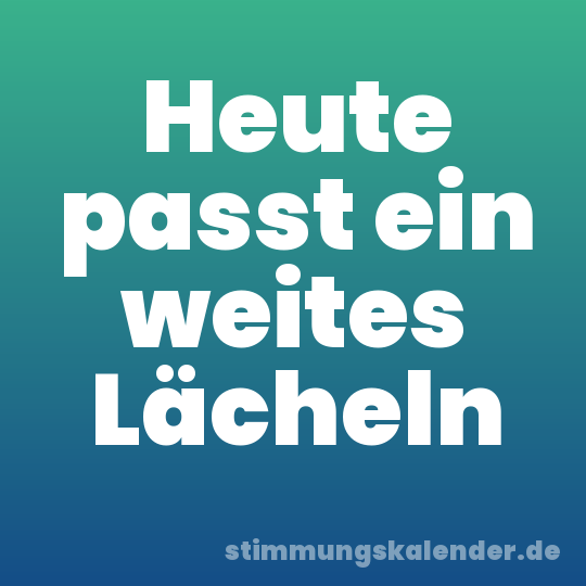 Heute passt ein weites Lächeln