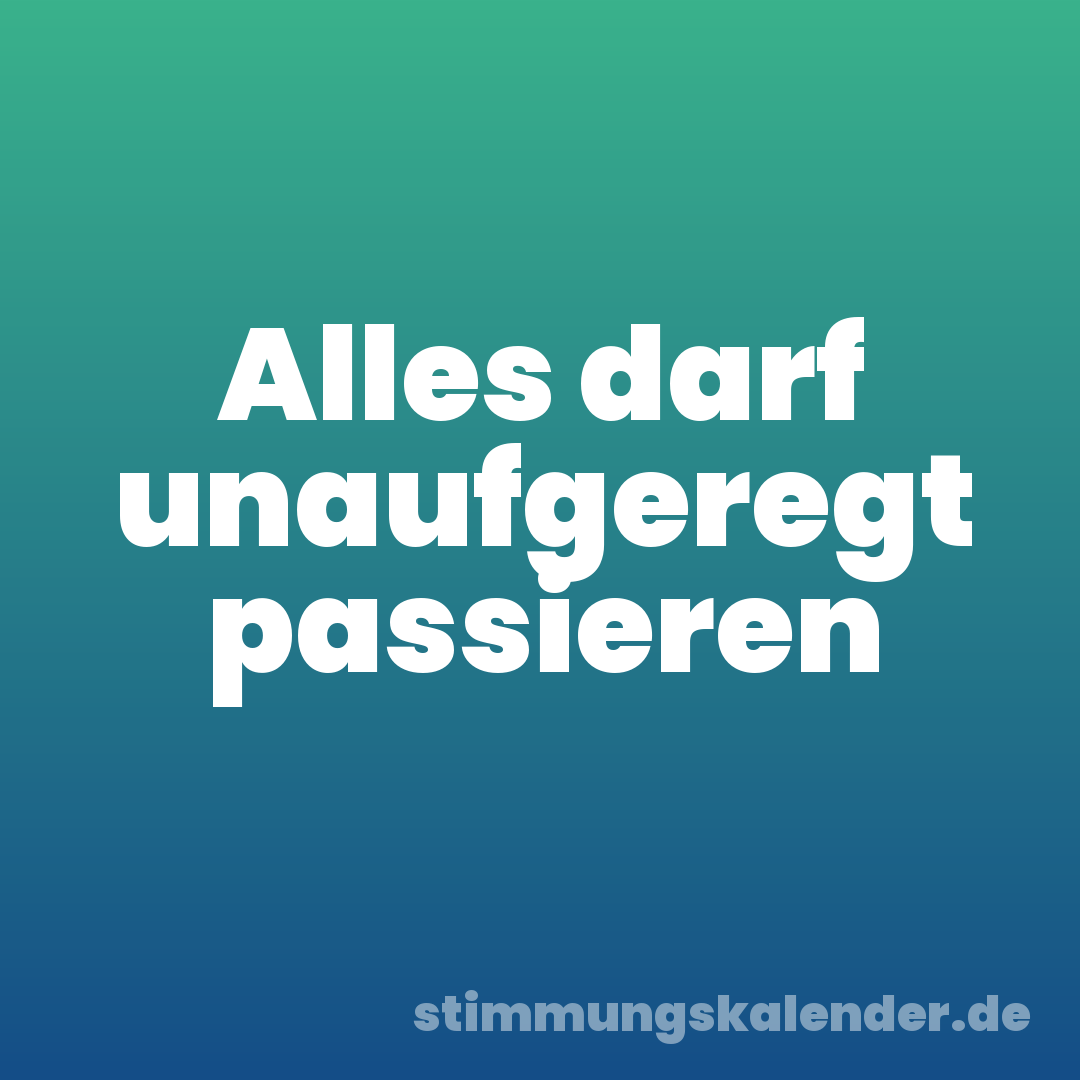 Alles darf unaufgeregt passieren