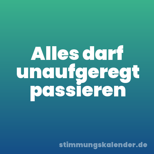 Alles darf unaufgeregt passieren