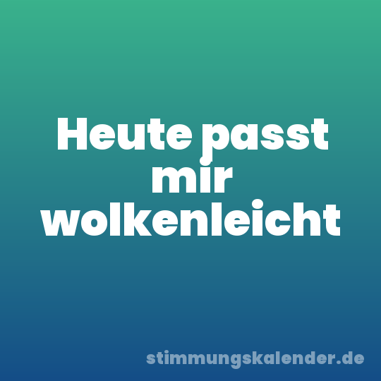 Heute passt mir wolkenleicht