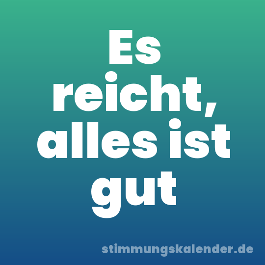 Es reicht, alles ist gut
