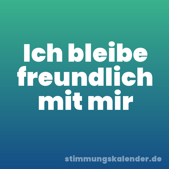 Ich bleibe freundlich mit mir