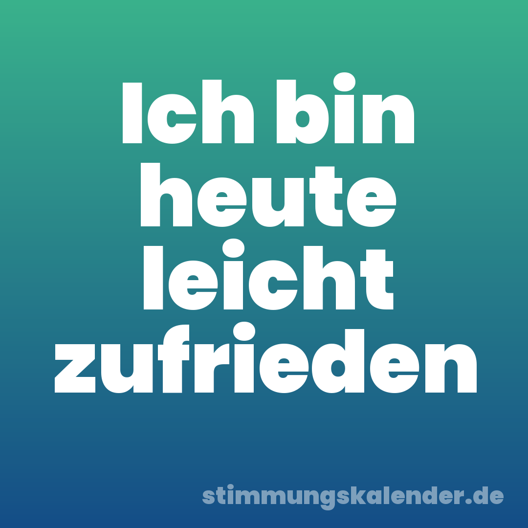 Ich bin heute leicht zufrieden