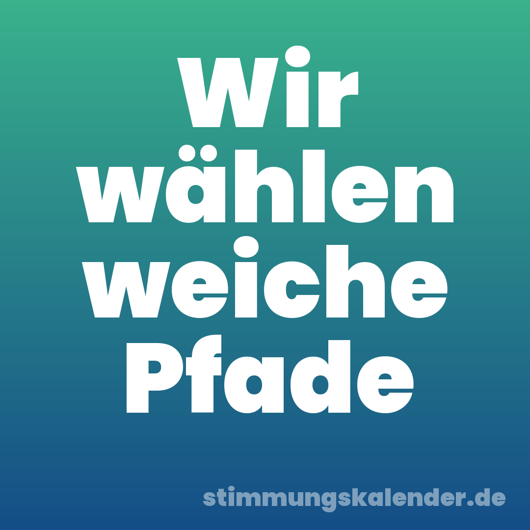 Wir wählen weiche Pfade